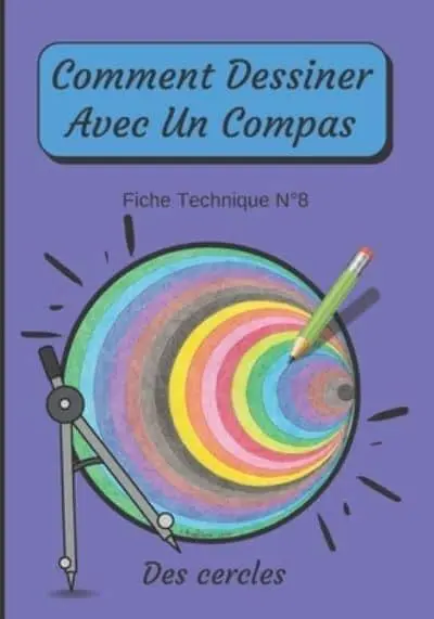 Comment Dessiner Avec Un Compas Fiche Technique N°1 Le cercle: Apprendre à  Dessiner pour enfants de 6 ans Dessin Au Compas (Paperback)