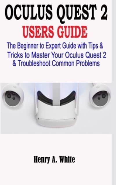 Oculus Quest 2 Users Guide : Henry A White : 9798555436962 : Blackwell's