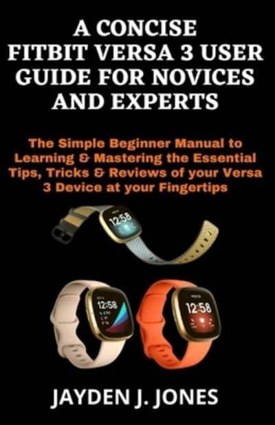 A Concise Fitbit Versa 3 User Guide for Novices and Experts : Jayden Jones  : 9798596978629 : Blackwell's