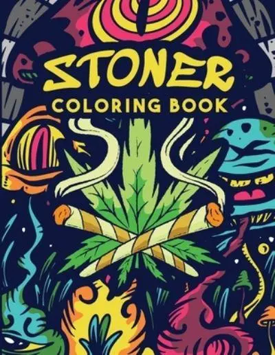 Stoners Coloring Book for Adults: A Psychedelic Stoner Coloring Book for Adults - Stress Relieving and Adult Relaxation [Book]