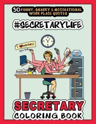 Secretary Life - SECRETARY COLORING BOOK: More than 30 Funny, Snarky &  Motivational Workplace Quotes inside this