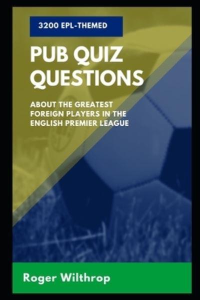 3200 EPL-Themed Pub Quiz Questions about the greatest Foreign Players in  the English Premier League : Wilthrop, : 9798742712619 : Blackwell's