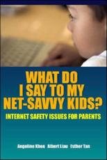 What Do I Say to My Net-Savvy Kids? - Angeline Khoo (author), Albert Liau (author), Esther Tan (author)