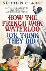 How the French Won Waterloo (Or Think They Did)