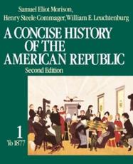 A Concise History of the American Republic - Samuel Eliot Morison, Henry Steele Commager, William Edward Leuchtenburg
