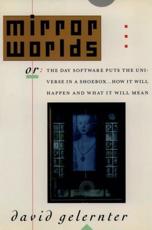 Mirror Worlds: Or the Day Software Puts the Universe in a Shoebox...How It Will Happen and What It Will Mean - Gelernter, David Hillel