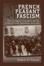 French Peasant Fascism: Henry Dorgeres's Greenshirts and the Crises of French Agriculture, 1929-1939 - Paxton, Robert O.