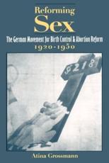 Reforming Sex: The German Movement for Birth Control and Abortion Reform, 1920-1950 - Grossmann, Atina