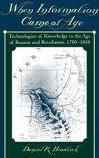 When Information Came of Age: Technologies of Knowledge in the Age of Reason and Revolution, 1700-1850 - Headrick, Daniel R.
