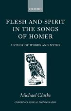 Flesh and Spirt in the Songs of Homer - Clarke, Michael