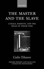 The Master and the Slave: Lukacs, Bakhtin, and the Ideas of Their Time - Tikhanov, Galin