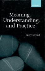 Meaning, Understanding, and Practice: Philosophical Essays - Stroud, Barry
