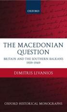 The Macedonian Question: Britain and the Southern Balkans 1939-1949 - Livanios, Dimitris