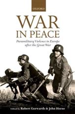 War in Peace: Paramilitary Violence in Europe After the Great War - Gerwarth, Robert