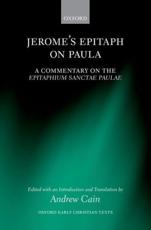 Jerome's Epitaph on Paula: A Commentary on the Epitaphium Sanctae Paulae with an Introduction, Text, and Translation - Cain, Andrew