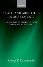 Plato and Aristotle in Agreement?: Platonists on Aristotle from Antiochus to Porphyry - Karamanolis, George E.