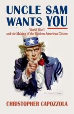 Uncle Sam Wants You: World War I and the Making of the Modern American Citizen