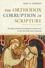 The Orthodox Corruption of Scripture: The Effect of Early Christological Controversies on the Text of the New Testament - Ehrman, Bart D.
