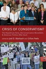 Crisis of Conservatism?: The Republican Party, the Conservative Movement, and American Politics After Bush