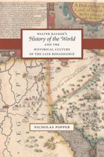 Walter Ralegh's 'History of the World' and the Historical Culture of the Late Renaissance - Nicholas Seth Popper