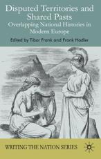 Disputed Territories and Shared Pasts: Overlapping National Histories in Modern Europe - Frank, Tibor