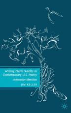 Writing Plural Worlds in Contemporary U.S. Poetry : Innovative Identities - Keller, J.