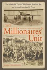 The Millionaire's Unit: The Aristocratic Flyboys Who Fought the Great War and Invented America's Air Might - Wortman, Marc