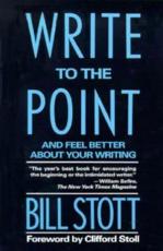 Write to the Point, and Feel Better About Your Writing - William Stott