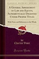 A General Abridgment of Law and Equity, Alphabetically Digested Under Proper Titles - Charles Viner (author)