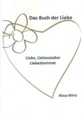 Das Buch der Liebe Liebe, Liebeszauber, Liebeskummer - Wirtz, Klaus