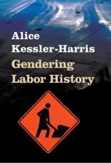Gendering Labor History - Alice Kessler-Harris