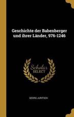 Geschichte Der Babenberger Und Ihrer LÃ¤nder, 976-1246 - Georg Juritsch