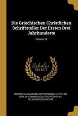 Die Griechischen Christlichen Schriftsteller Der Ersten Drei Jahrhunderte; Volume 16 - Deutsche Akademie Der Wissenschaften Zu (creator)
