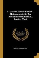 D. Marcus Elieser Bloch's ... Naturgeschichte Der AuslÃ¤ndischen Fische ... Zweiter Theil - Marcus Elieser Bloch (author)