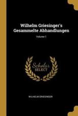 Wilhelm Griesinger's Gesammelte Abhandlungen; Volume 1 - Wilhelm Griesinger