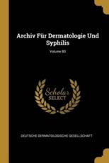 Archiv FÃ¼r Dermatologie Und Syphilis; Volume 80 - Deutsche Dermatologische Gesellschaft (creator)