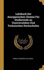 Lehrbuch Der Anorganischen Chemie FÃ¼r Studierende an UuniversitÃ¤ten Und Technischen Hochschulen - Arnold Frederick Holleman