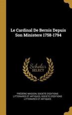 Le Cardinal De Bernis Depuis Son Ministere 1758-1794 - Frederic Masson, Societe d'Editions Litteraires Et Artiqu (creator)