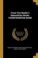 Franz Von Baader's SÃ¤mmtliche Werke. FUENFZEHNTER BAND - Franz Hoffmann, Franz Von Baader, Emil August Von Schaden