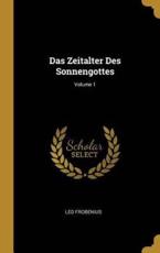 Das Zeitalter Des Sonnengottes; Volume 1 - Leo Frobenius
