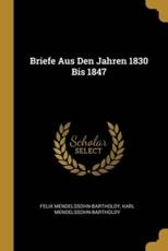Briefe Aus Den Jahren 1830 Bis 1847 - Felix Mendelssohn-Bartholdy, Karl Mendelssohn-Bartholdy