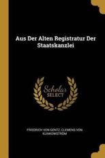 Aus Der Alten Registratur Der Staatskanzlei - Friedrich Von Gentz, Clemens Von Klinkowstrom
