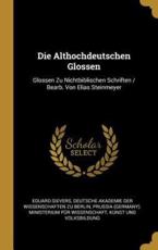 Die Althochdeutschen Glossen - Eduard Sievers (author), Deutsche Akademie Der Wissenschaften Zu (creator), Prussia (Germany) Ministerium FÃ¼r Wiss (creator)