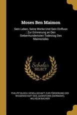 Moses Ben Maimon: Sein Leben Seine Werke Und Sein Einfluss: Zur Erinnerung an Den Siebenhundertsten Todestag Des Maimonides