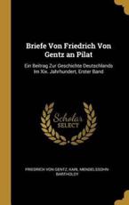 Briefe Von Friedrich Von Gentz an Pilat: Ein Beitrag Zur Geschichte Deutschlands Im XIX. Jahrhundert Erster Band
