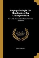 Phytopathologie. Die Krankheiten Der CulturgewÃ¤chse - Ernst Hallier