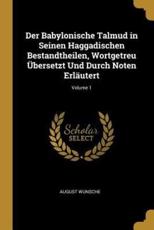 Der Babylonische Talmud in Seinen Haggadischen Bestandtheilen, Wortgetreu Ãœbersetzt Und Durch Noten ErlÃ¤utert; Volume 1 - August Wunsche