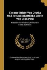 Theater-Briefe Von Goethe Und Freundschaftliche Briefe Von Jean Paul - Johann Wolfgang Von Goethe, Jean Paul, Johann Wolfgang Dietmar
