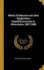 Meine Erlebnisse Mit Dem Englischen Expeditionscorps in Abessinien, 1867-1868 - GÃ¶tz Von Seckendorff