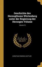 Geschichte Des Herzogthums WÃ¼rtenberg Unter Der Regierung Der Herzogen Volume; Volume 13 - Christian Friedrich Sattler